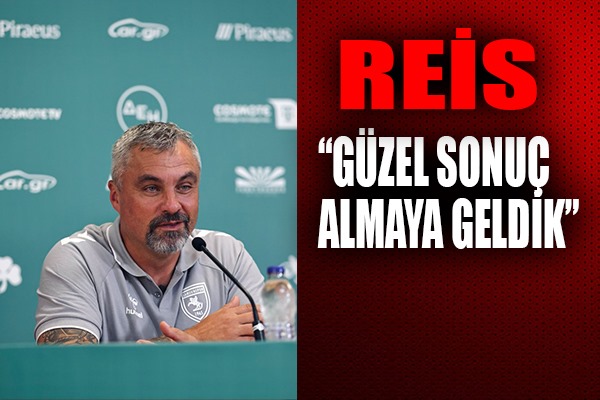 Reis;' Atina'ya güzel sonuç almaya geldik'