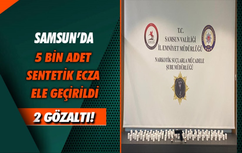 Samsun'da 5 bin adet sentetik ecza ele geçirildi