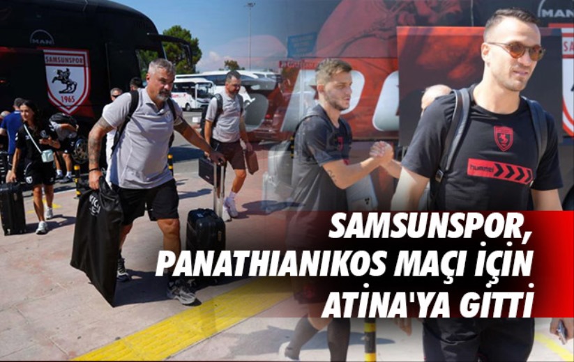 Samsunspor, Panathianikos maçı için Atina'ya gitti
