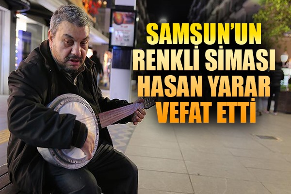 SAMSUN'UN RENKLİ SİMASI HASAN YARAR VEFAT ETTİ