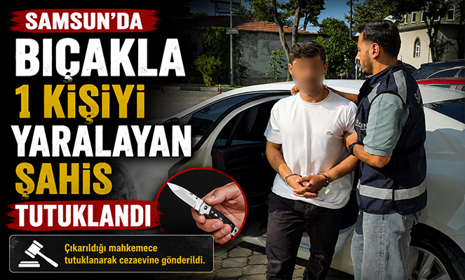 Samsun'da bıçakla 1 kişiyi yaralayan şahıs tutuklandı