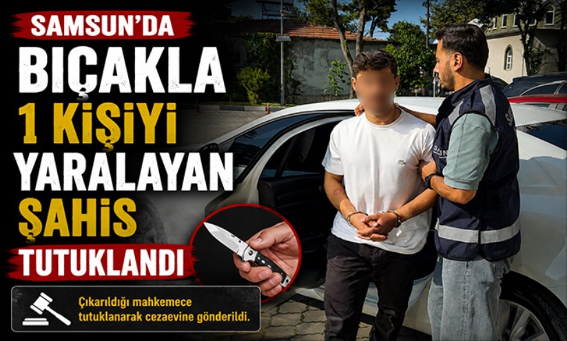 Samsun'da bıçakla 1 kişiyi yaralayan şahıs tutuklandı