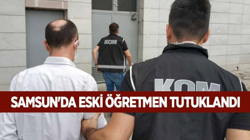 Samsun'da eski öğretmen tutuklandı