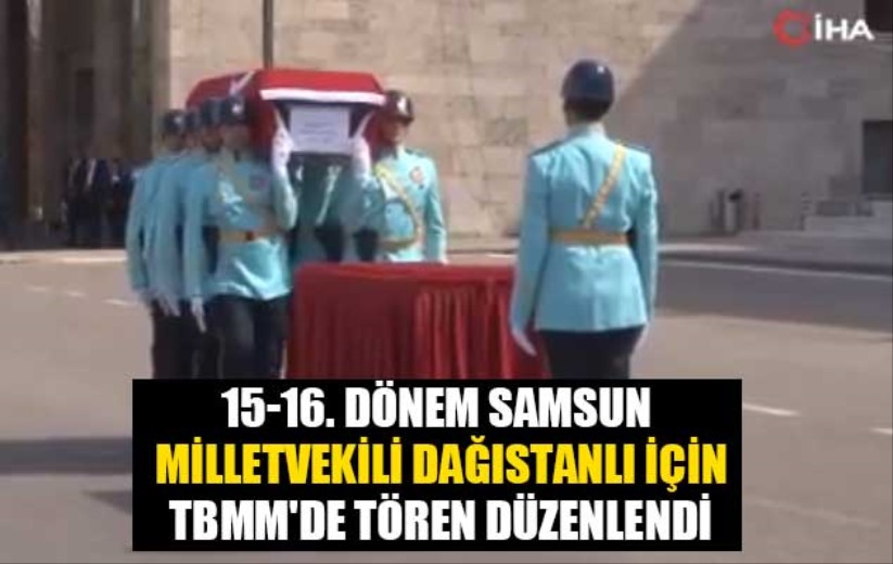 15-16. dönem Samsun Milletvekili Dağıstanlı için TBMM'de tören düzenlendi