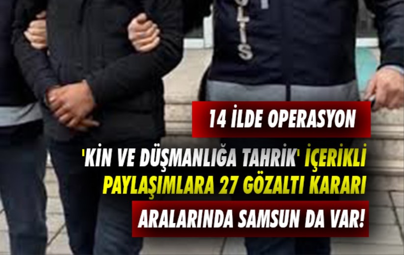 'Kin ve düşmanlığa tahrik' içerikli paylaşımlara 27 gözaltı kararı