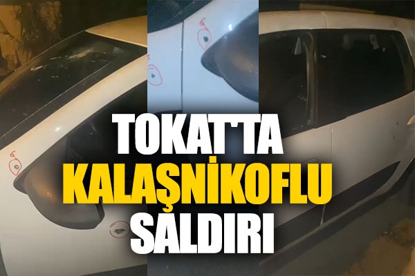 Tokat'ta Kalaşnikoflu saldırı