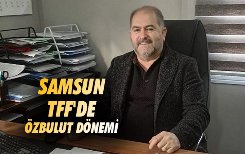 Samsun TFF'de Özbulut Dönemi 