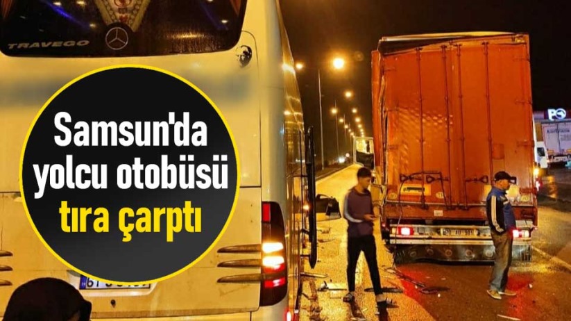 Samsun'da yolcu otobüsü tıra çarptı