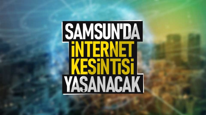 Samsun'da internet kesintisi yaşanacak