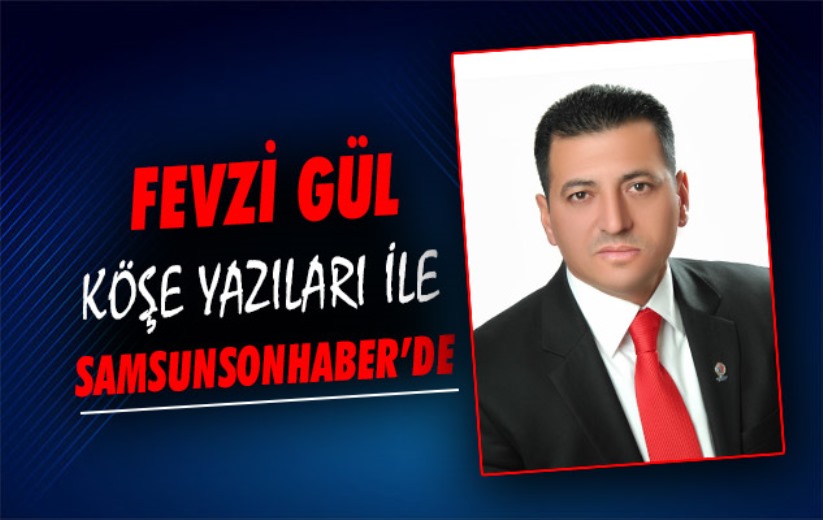 Fevzi Gül, Köşe Yazıları ile yakında Samsunsonhaber'de