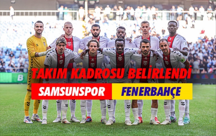 Samsunspor - Fenerbahçe: Takım kadrosu belirlendi