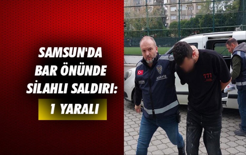 Samsun'da bar önünde silahlı saldırı: 1 yaralı