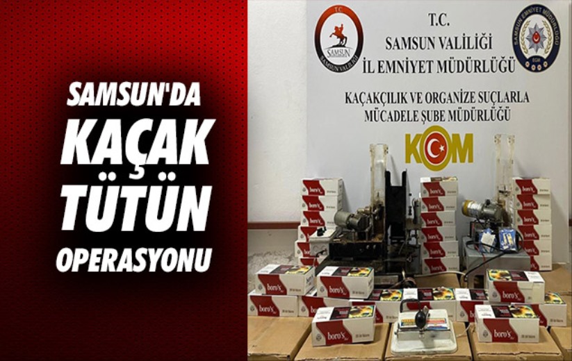 Samsun'da kaçak tütün operasyonu