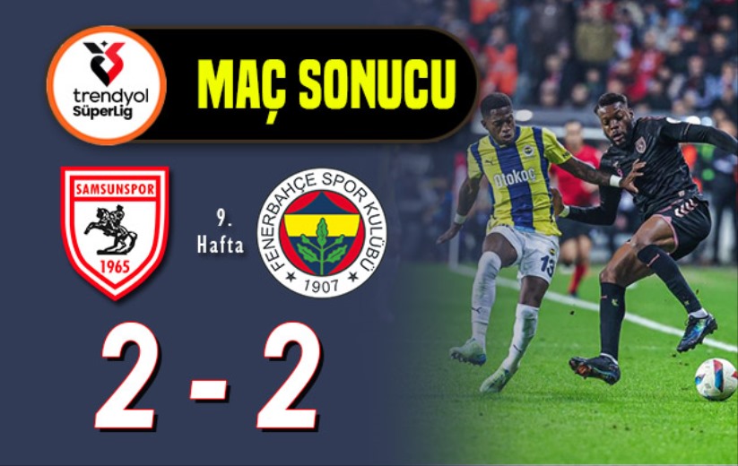 Samsunspor 2 - 2 Fenerbahçe: Maç Sonucu