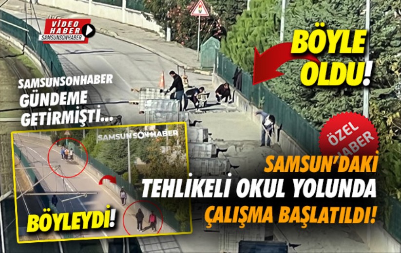 Samsun'daki tehlikeli okul yolunda çalışma başlatıldı!