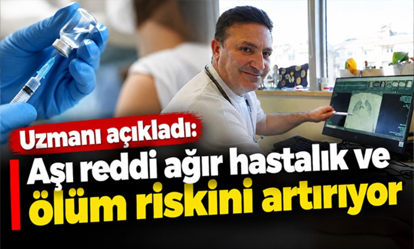 Uzmanı açıkladı: 'Aşı reddi ağır hastalık ve ölüm riskini artırıyor'