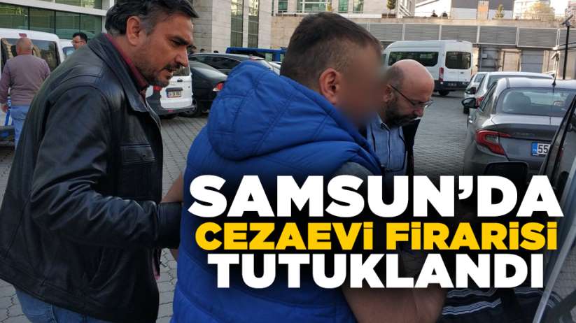 Samsun'da cezaevi firarisi tutuklandı