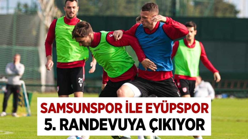 Samsunspor ile Eyüpspor 5. randevuya çıkıyor