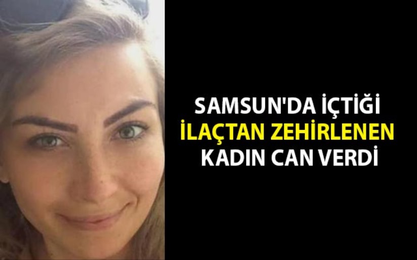 Samsun'da içtiği ilaçtan zehirlenen kadın can verdi