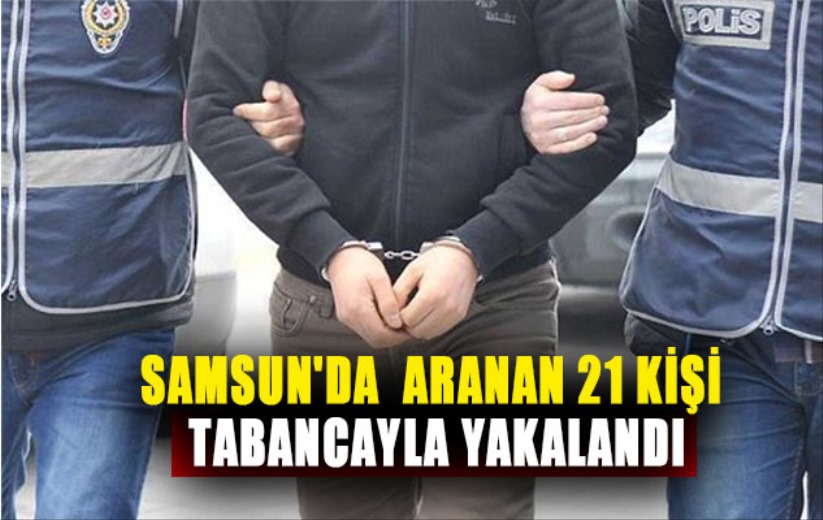 Samsun'da aranan 21 kişi tabanca ile yakalandı
