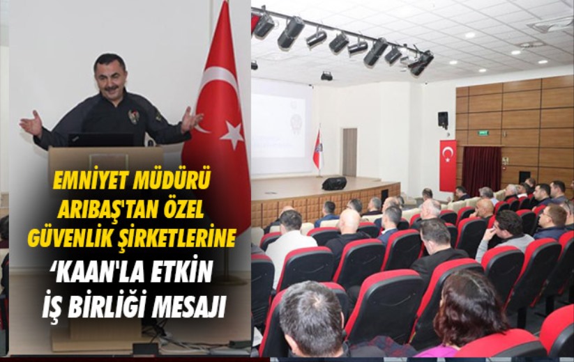 Samsun Emniyet Müdürü Arıbaş'tan özel güvenlik şirketlerine 'KAAN'la etkin iş birliği mesajı