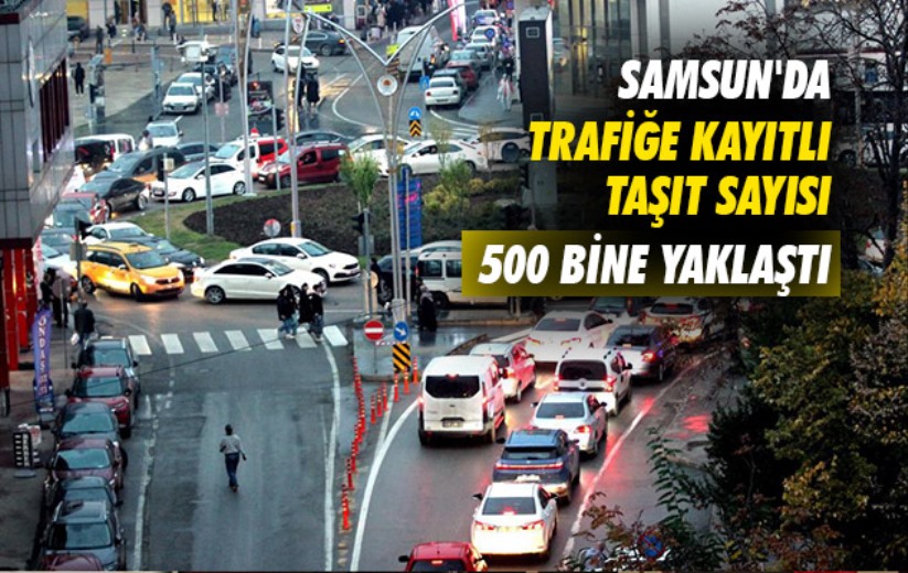 Samsun'da trafiğe kayıtlı taşıt sayısı 500 bine yaklaştı