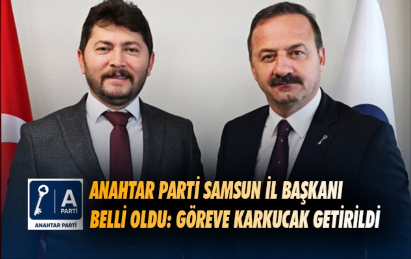 Anahtar Parti Samsun İl Başkanı belli oldu: Göreve Karkucak getirildi