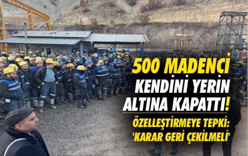 500 madenci kendini yerin altına kapattı! Özelleştirmeye tepki: 'Karar geri çekilmeli'