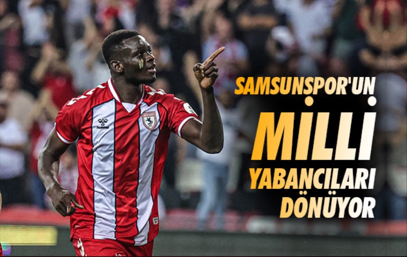 Samsunspor'un Milli Yabancıları Dönüyor 