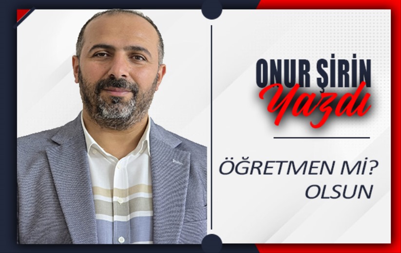 ÖĞRETMEN Mİ? OLSUN
