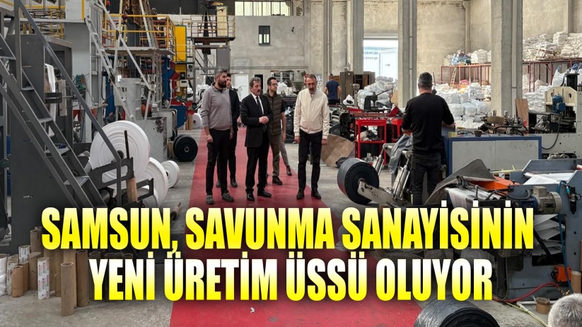 Samsun, savunma sanayisinin yeni üretim üssü oluyor