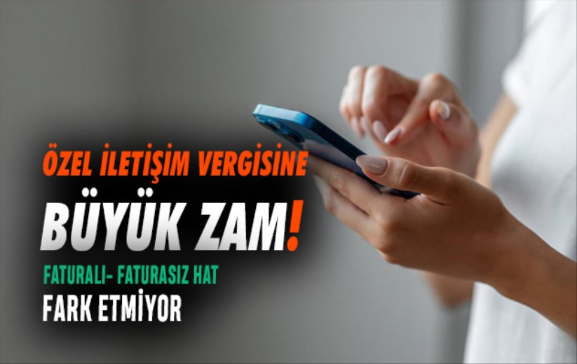 Özel iletişim vergisine büyük zam! Faturalı- faturasız hat fark etmiyor