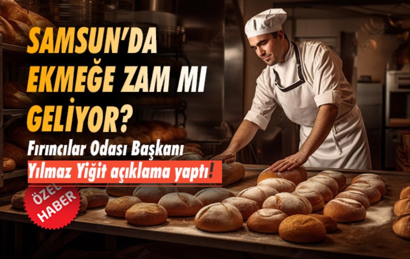 Samsun'da ekmeğe zam mı geliyor?