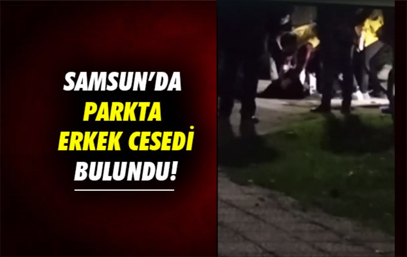 Samsun'da parkta ceset bulundu!