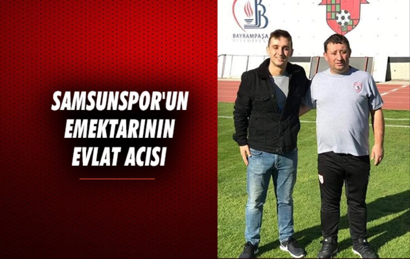 Samsunspor'un Emektarının Evlat Acısı 