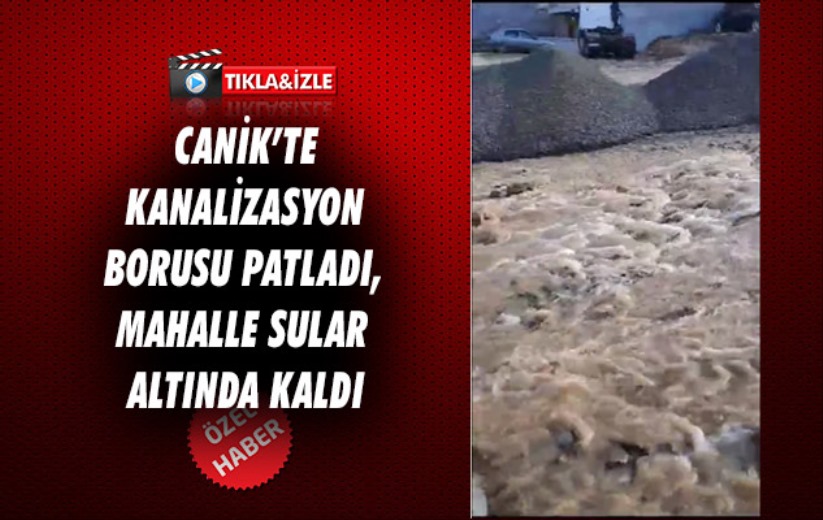 Canik'te kanalizasyon borusu patladı, mahalle sular altında kaldı