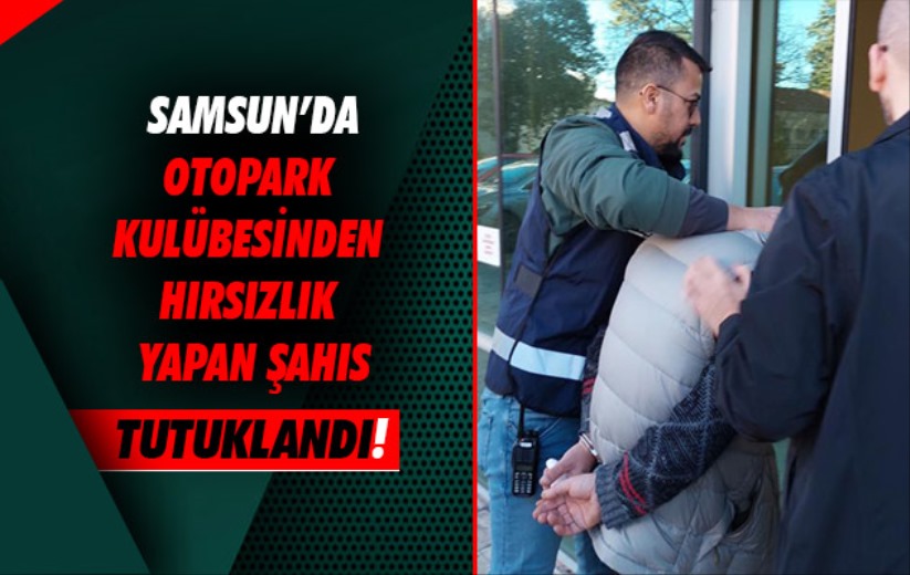 Samsun'da otopark kulübesinden hırsızlık yapan şahıs tutuklandı