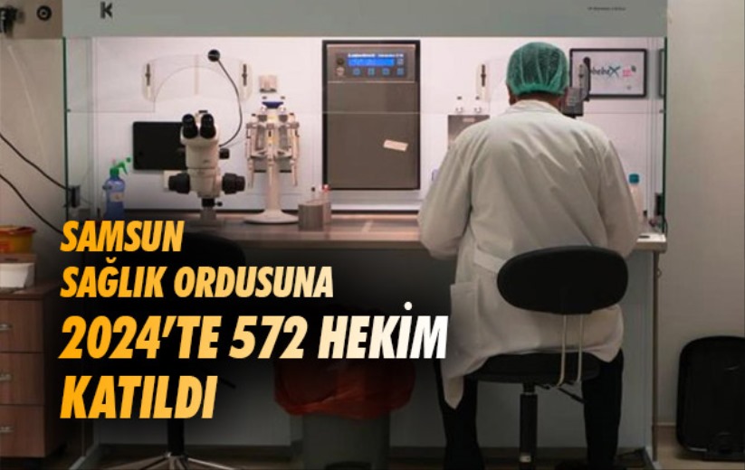 Samsun sağlık ordusuna 2024'te 572 hekim katıldı