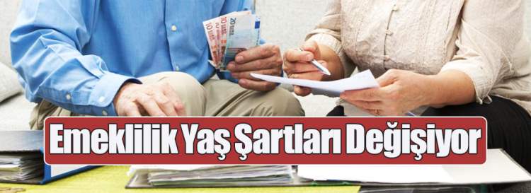 Emeklilik Yaş Şartları Değişiyor