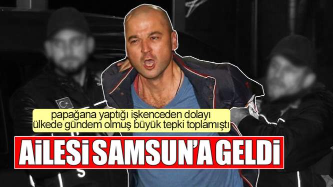 Ailesi Samsun'a Geldi
