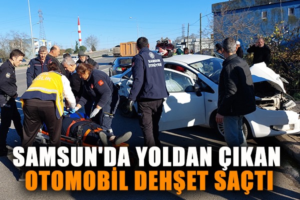 Samsun'da yoldan çıkan otomobil dehşet saçtı