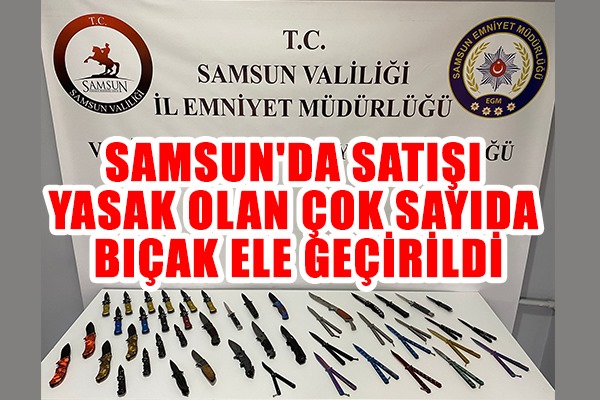 Samsun'da satışı yasak olan çok sayıda bıçak ele geçirildi