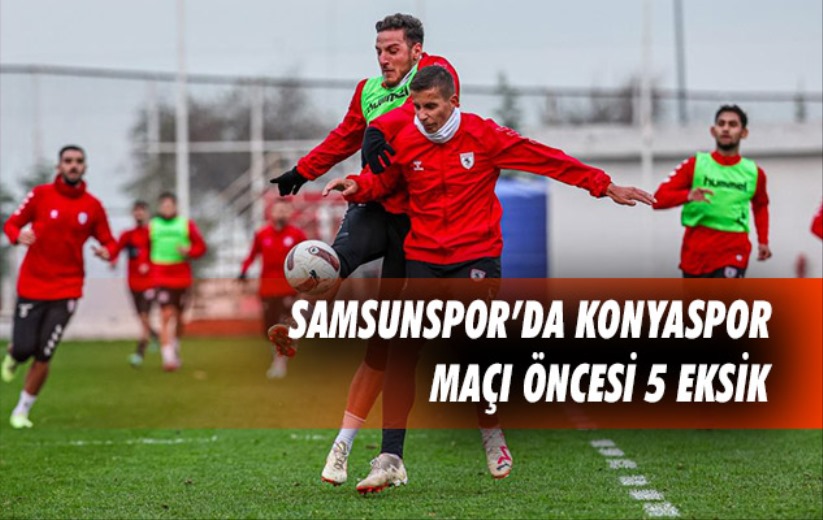 Samsunspor'da Konyaspor maçı öncesi 5 eksik