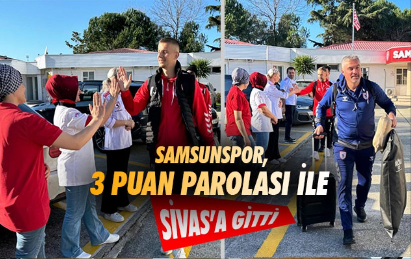 Samsunspor, Sivas'a 3 puan parolası ile gitti