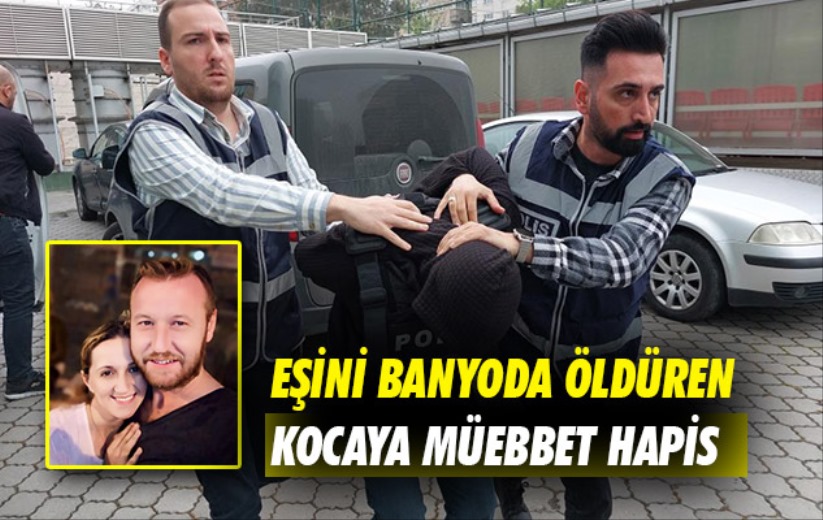 Samsun'da eşini banyoda öldüren kocaya müebbet hapis