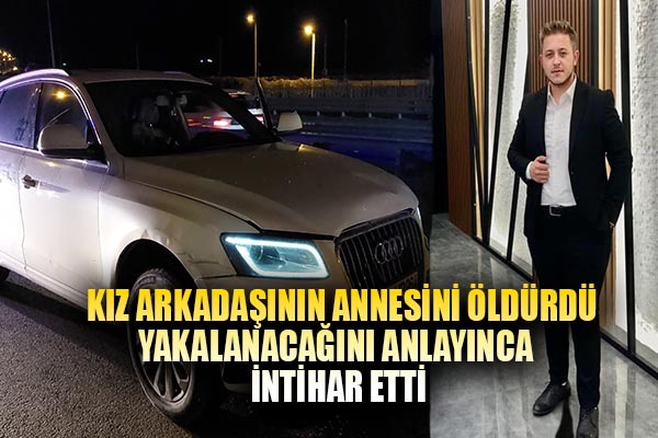 Kız arkadaşının annesini öldürüp yakalanacağını anlayınca intihar etti