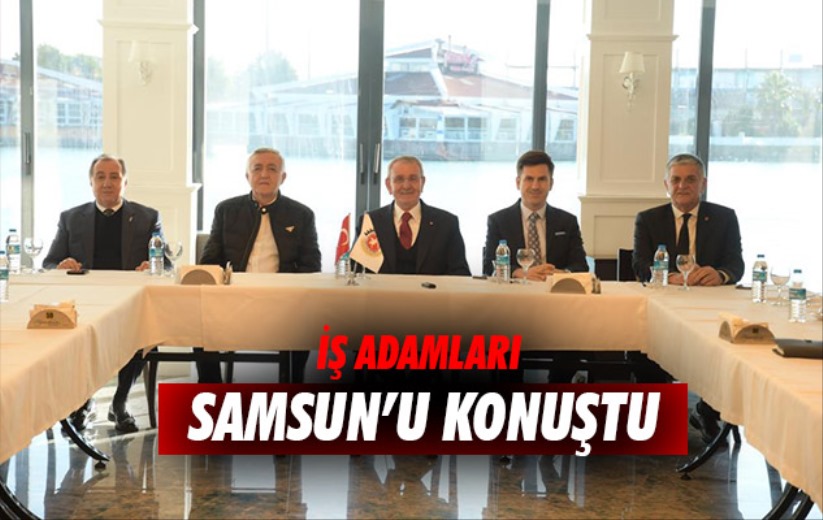 İş adamları Samsun'u konuştu