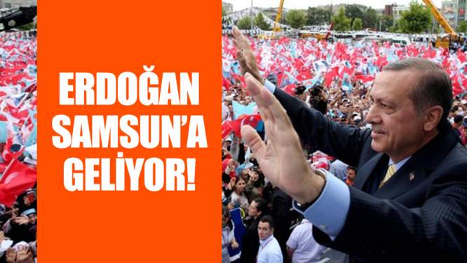 Erdoğan Samsun'a geliyor!