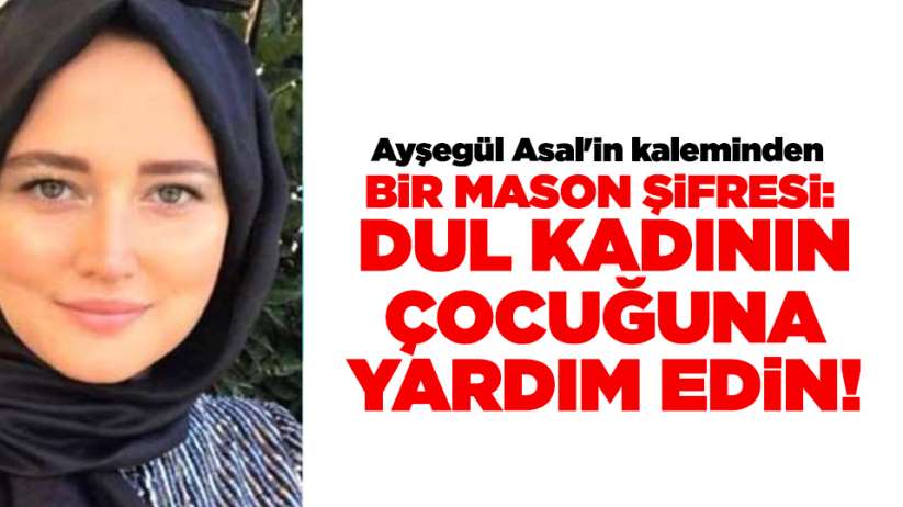 BİR MASON ŞİFRESİ: DUL KADININ ÇOCUĞUNA YARDIM EDİN!