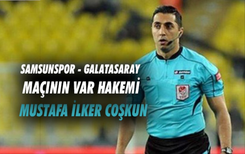 Samsunspor - Galatasaray maçının VAR hakemi Mustafa İlker Coşkun oldu